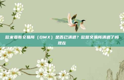 欧米亚斯交易所（OMX）是否已清退？欧意交易所清退了吗现在