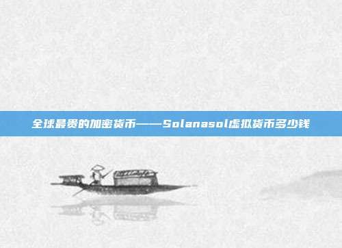 全球最贵的加密货币——Solanasol虚拟货币多少钱