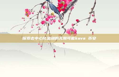 探索去中心化金融的无限可能kava 币安