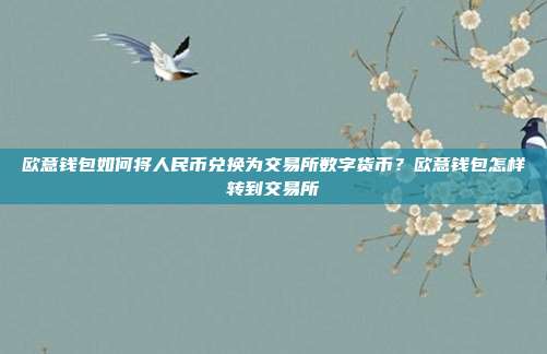 欧意钱包如何将人民币兑换为交易所数字货币？欧意钱包怎样转到交易所