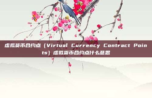 虚拟货币合约点（Virtual Currency Contract Points）虚拟货币合约点什么意思