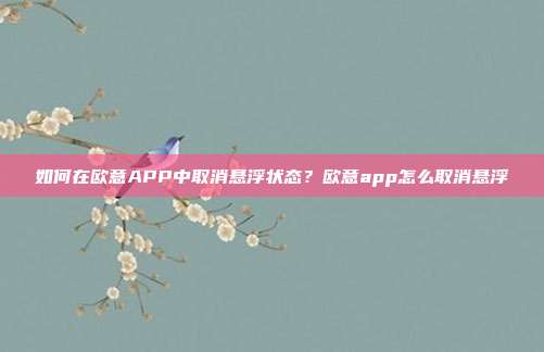 如何在欧意APP中取消悬浮状态？欧意app怎么取消悬浮