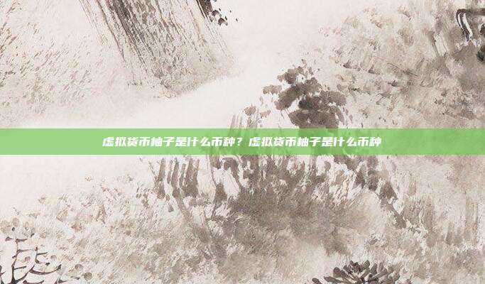 虚拟货币柚子是什么币种？虚拟货币柚子是什么币种