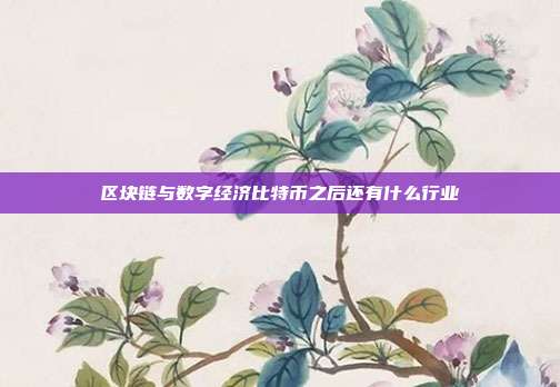 区块链与数字经济比特币之后还有什么行业