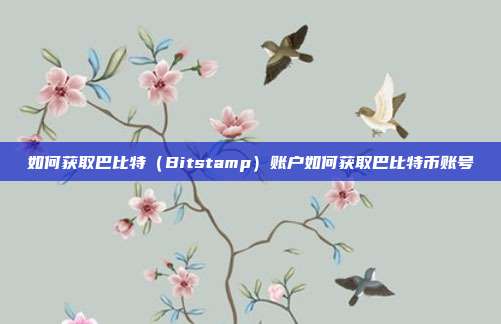 如何获取巴比特（Bitstamp）账户如何获取巴比特币账号