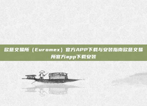 欧意交易所（Euromex）官方APP下载与安装指南欧意交易所官方app下载安装