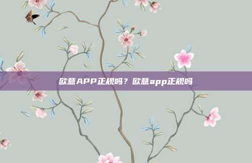 欧意APP正规吗？欧意app正规吗