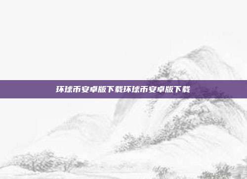 环球币安卓版下载环球币安卓版下载