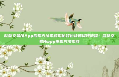 欧意交易所App提现方法视频揭秘轻松快速提现流程！欧意交易所app提现方法视频