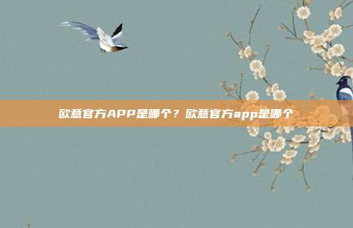 欧意官方APP是哪个？欧意官方app是哪个