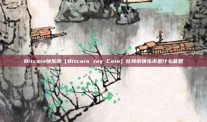 Bitcoin快乐币（Bitcoin Joy Coin）比特币快乐币是什么意思