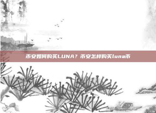 币安如何购买LUNA？币安怎样购买luna币