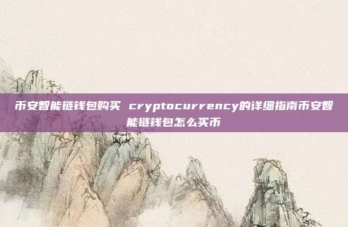 币安智能链钱包购买 cryptocurrency的详细指南币安智能链钱包怎么买币