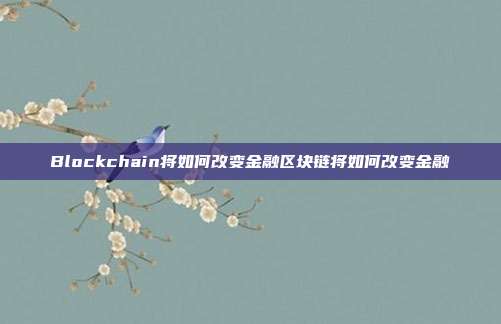 Blockchain将如何改变金融区块链将如何改变金融