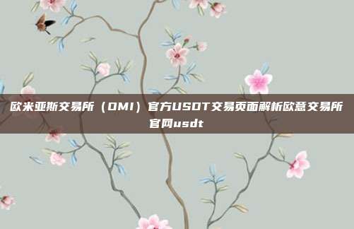 欧米亚斯交易所（OMI）官方USDT交易页面解析欧意交易所官网usdt