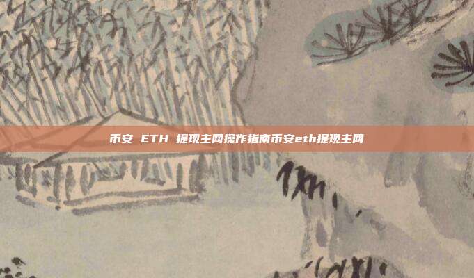 币安 ETH 提现主网操作指南币安eth提现主网