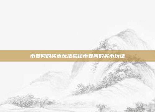 币安网的买币玩法揭秘币安网的买币玩法