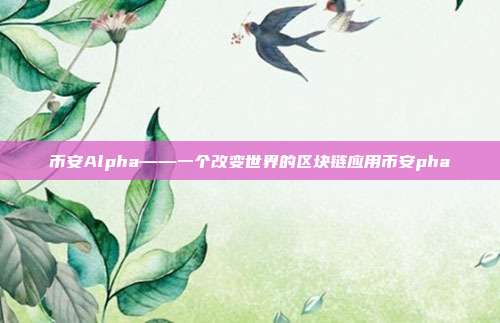 币安Alpha——一个改变世界的区块链应用币安pha