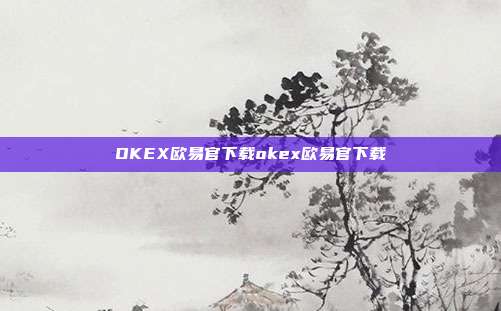 OKEX欧易官下载okex欧易官下载