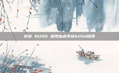 币安 BUSD 提现指南币安bUSd提现