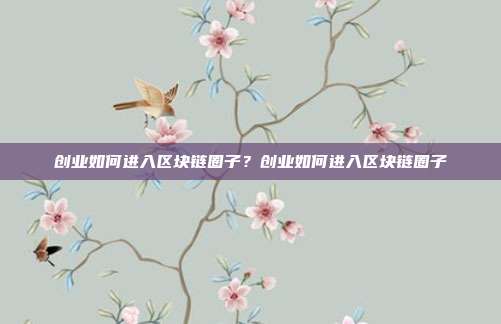 创业如何进入区块链圈子？创业如何进入区块链圈子