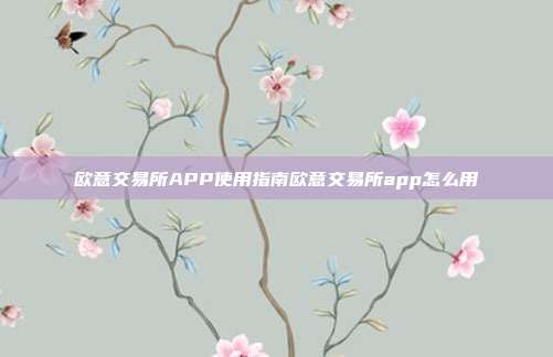 欧意交易所APP使用指南欧意交易所app怎么用