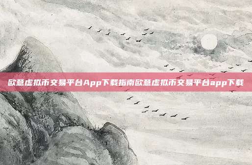 欧意虚拟币交易平台App下载指南欧意虚拟币交易平台app下载