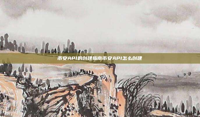 币安API的创建指南币安API怎么创建