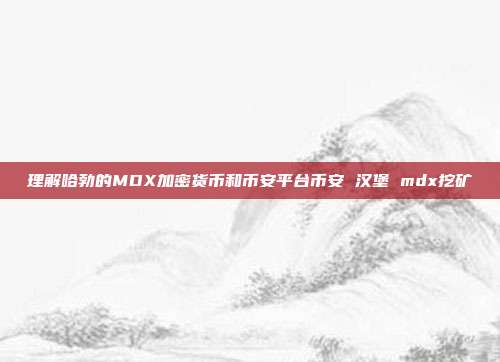 理解哈勃的MDX加密货币和币安平台币安 汉堡 mdx挖矿