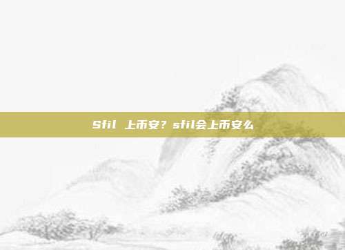 Sfil 上币安？sfil会上币安么