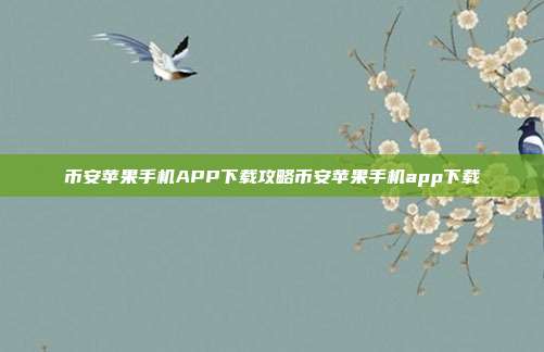 币安苹果手机APP下载攻略币安苹果手机app下载