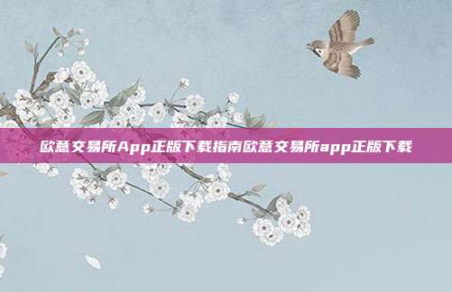 欧意交易所App正版下载指南欧意交易所app正版下载