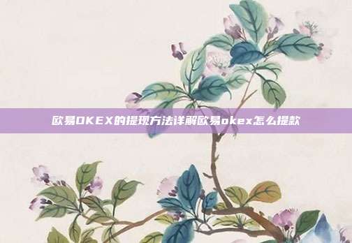 欧易OKEX的提现方法详解欧易okex怎么提款