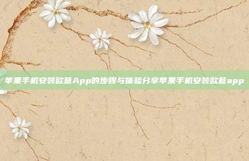 苹果手机安装欧意App的步骤与体验分享苹果手机安装欧意app