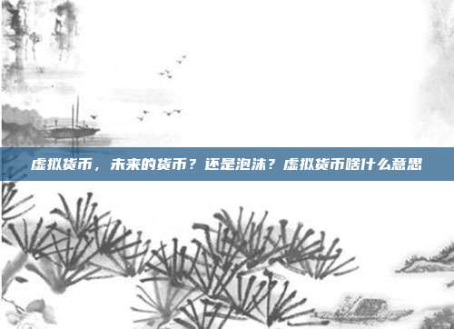 虚拟货币，未来的货币？还是泡沫？虚拟货币啥什么意思