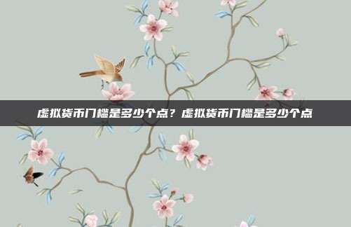 虚拟货币门槛是多少个点？虚拟货币门槛是多少个点