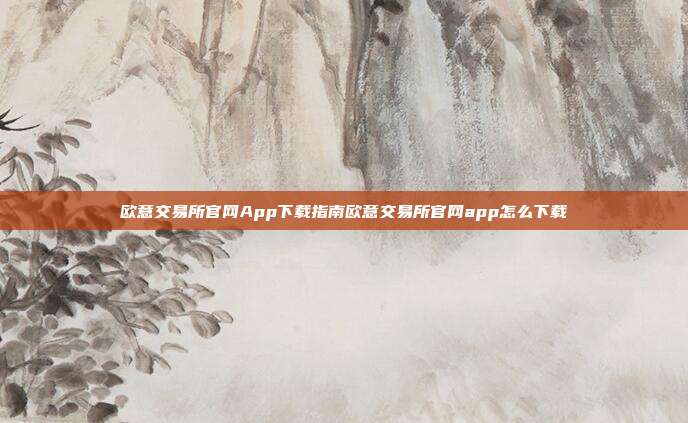 欧意交易所官网App下载指南欧意交易所官网app怎么下载