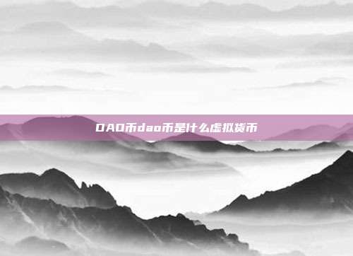 DAO币dao币是什么虚拟货币