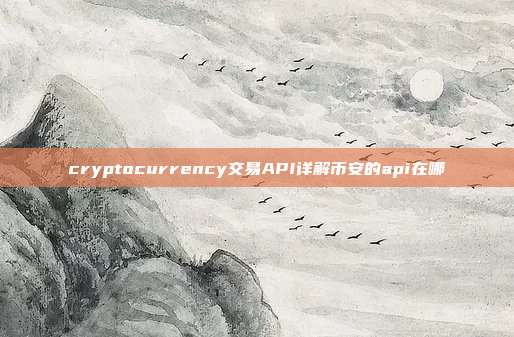 cryptocurrency交易API详解币安的api在哪