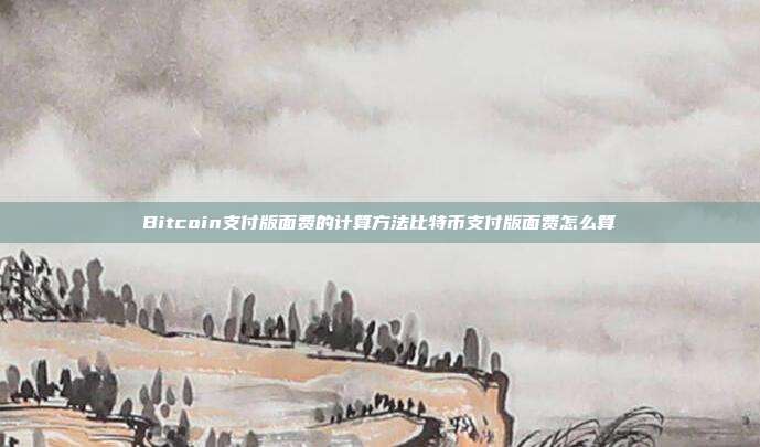 Bitcoin支付版面费的计算方法比特币支付版面费怎么算