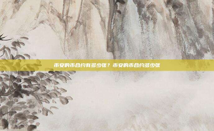 币安的币合约有多少张？币安的币合约多少张