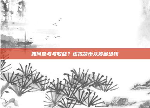 如何参与与收益？虚拟货币众筹多少钱