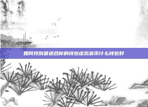 如何找到最适合你的钱包虚拟货币什么钱包好