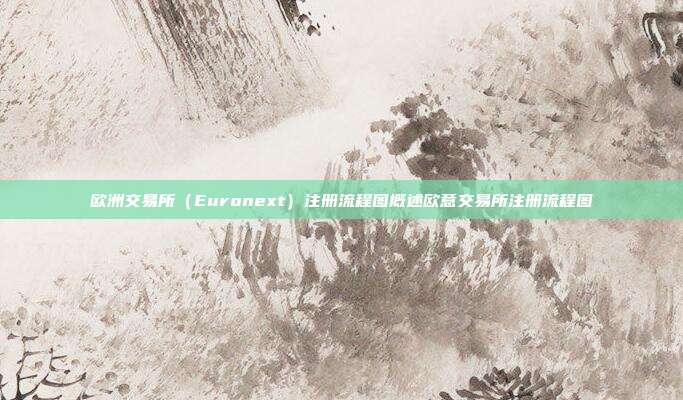 欧洲交易所（Euronext）注册流程图概述欧意交易所注册流程图