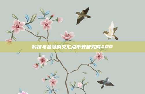 科技与金融的交汇点币安研究院APP