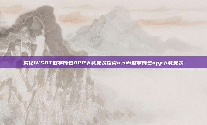 揭秘U/SDT数字钱包APP下载安装指南u,sdt数字钱包app下载安装