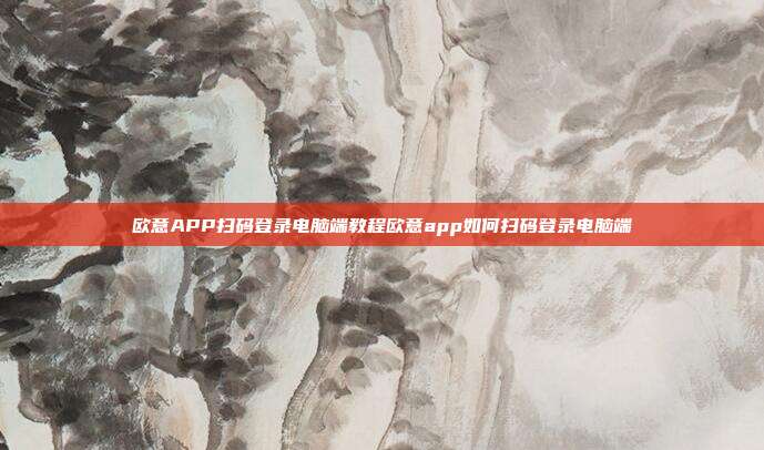 欧意APP扫码登录电脑端教程欧意app如何扫码登录电脑端