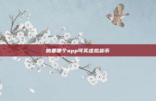 摘要哪个app可买虚拟货币