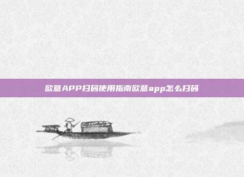 欧意APP扫码使用指南欧意app怎么扫码