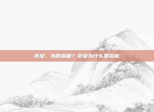 币安，为何屏蔽？币安为什么要屏蔽